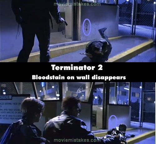 Phim Terminator 2: Judgment Day (Kẻ hủy diệt 2: Ngày phán xét), khi kẻ hủy diệt bắn người gác cổng của bệnh viện tâm thần, một vệt máu đã bắn lên trên tường ở gần đó. Tuy nhiên, chỉ vài giây sau, vệt máu này bỗng dưng biến mất
